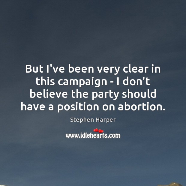 But I’ve been very clear in this campaign – I don’t believe Stephen Harper Picture Quote