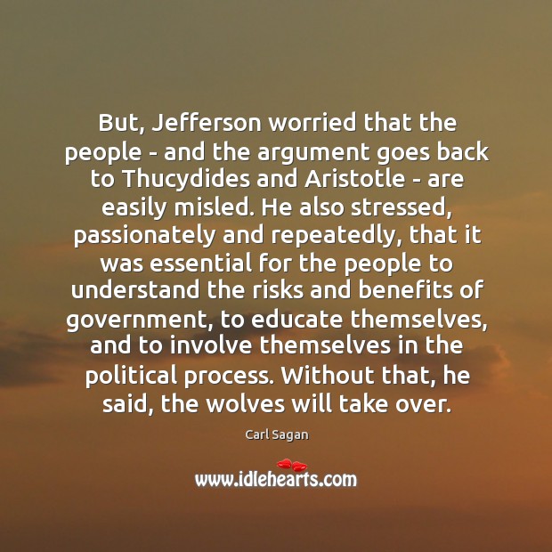 But, Jefferson worried that the people – and the argument goes back Carl Sagan Picture Quote