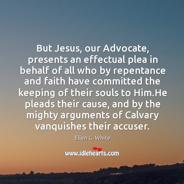 But Jesus, our Advocate, presents an effectual plea in behalf of all Image