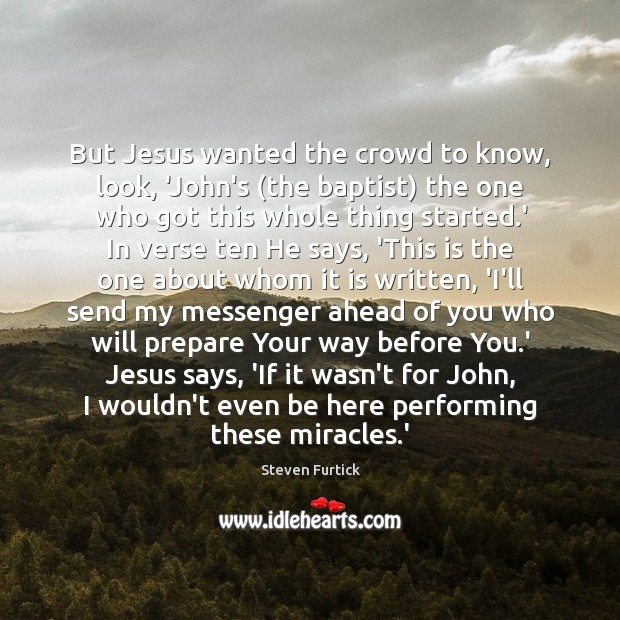 But Jesus wanted the crowd to know, look, ‘John’s (the baptist) the Steven Furtick Picture Quote