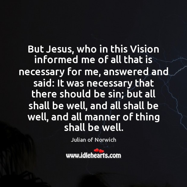 But Jesus, who in this Vision informed me of all that is Julian of Norwich Picture Quote