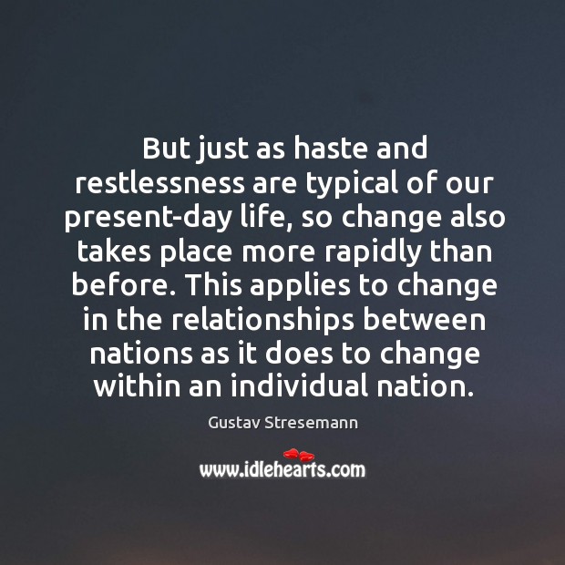 But just as haste and restlessness are typical of our present-day life Gustav Stresemann Picture Quote