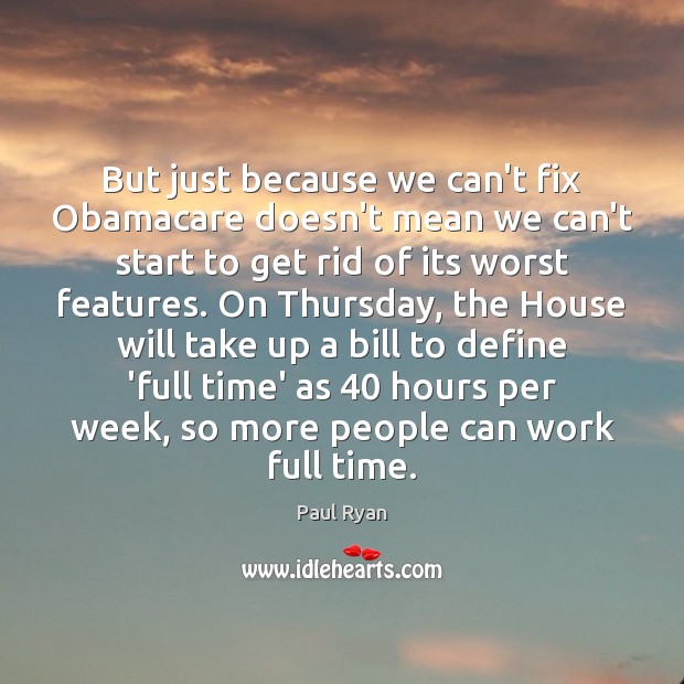 But just because we can’t fix Obamacare doesn’t mean we can’t start Paul Ryan Picture Quote