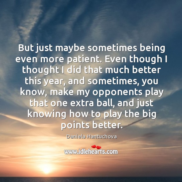 But just maybe sometimes being even more patient. Daniela Hantuchova Picture Quote