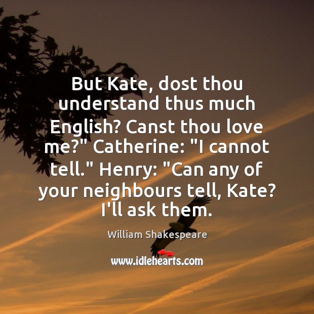 But Kate, dost thou understand thus much English? Canst thou love me?” William Shakespeare Picture Quote