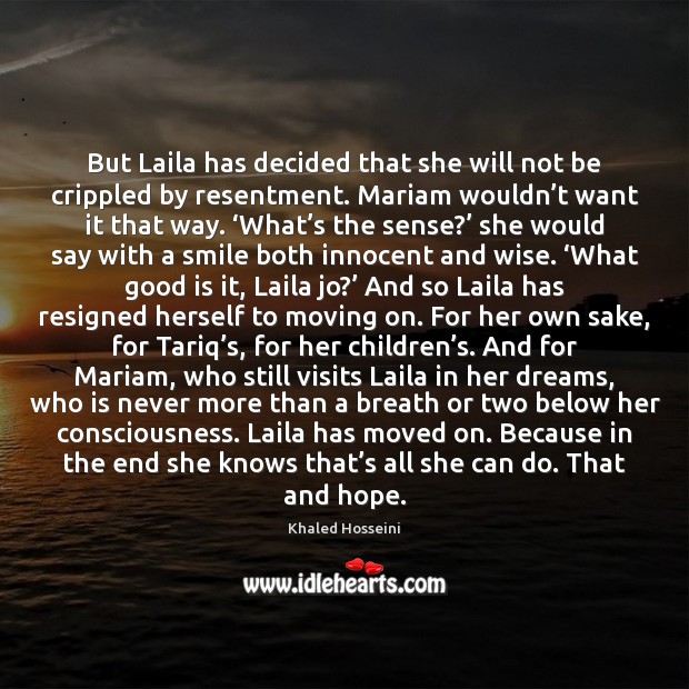But Laila has decided that she will not be crippled by resentment. Moving On Quotes Image