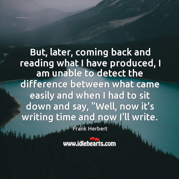 But, later, coming back and reading what I have produced, I am Frank Herbert Picture Quote