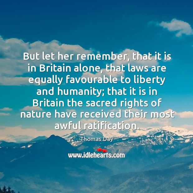 But let her remember, that it is in britain alone, that laws are equally favourable to Thomas Day Picture Quote