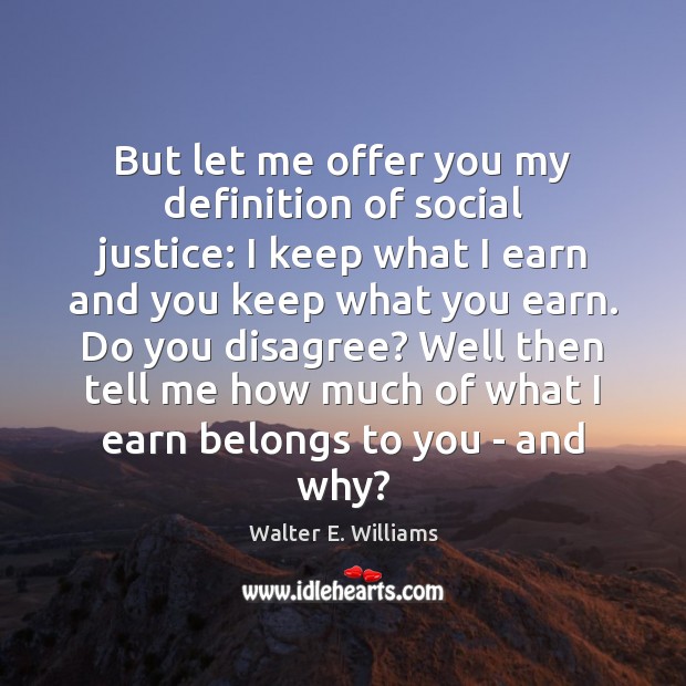 But let me offer you my definition of social justice: I keep Walter E. Williams Picture Quote