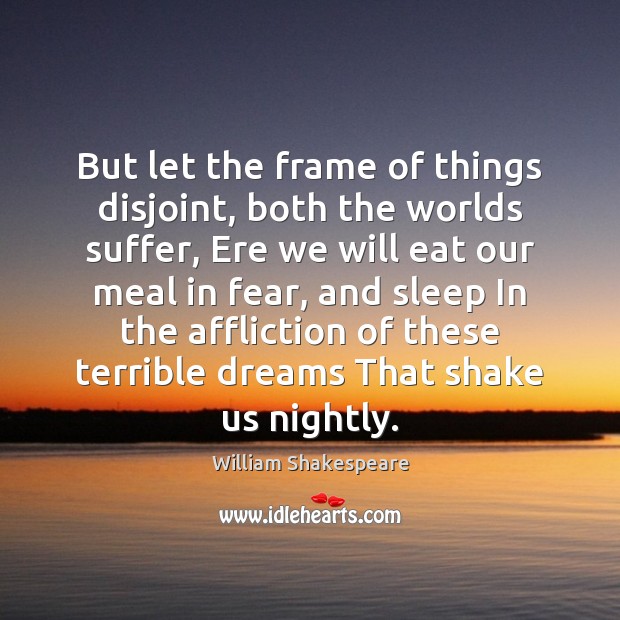 But let the frame of things disjoint, both the worlds suffer, Ere William Shakespeare Picture Quote