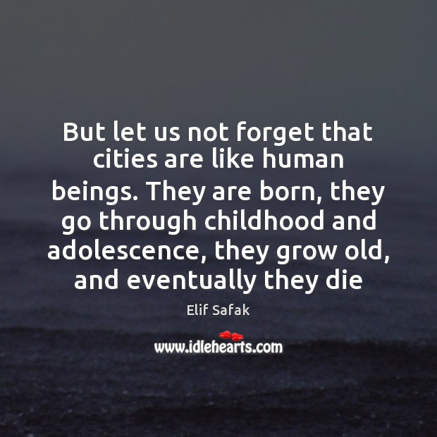 But let us not forget that cities are like human beings. They Elif Safak Picture Quote