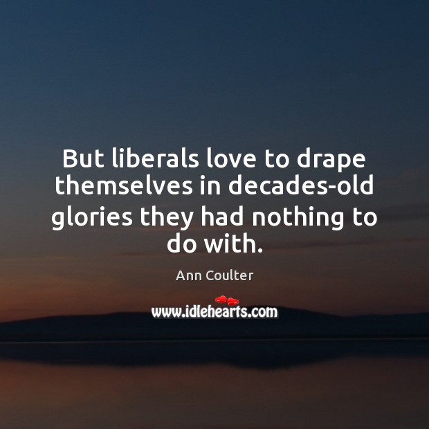 But liberals love to drape themselves in decades-old glories they had nothing to do with. Image