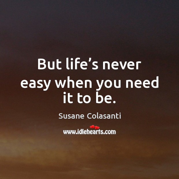 But life’s never easy when you need it to be. Image