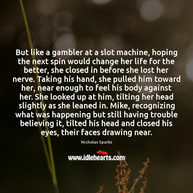 But like a gambler at a slot machine, hoping the next spin Nicholas Sparks Picture Quote