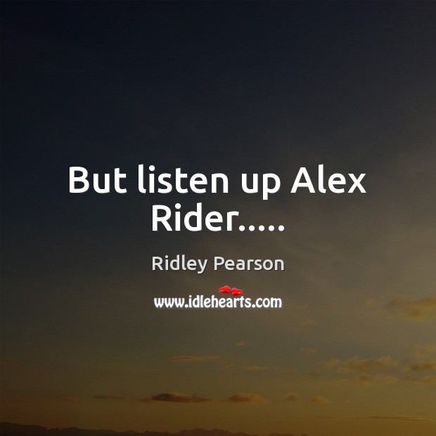 But listen up Alex Rider….. Ridley Pearson Picture Quote