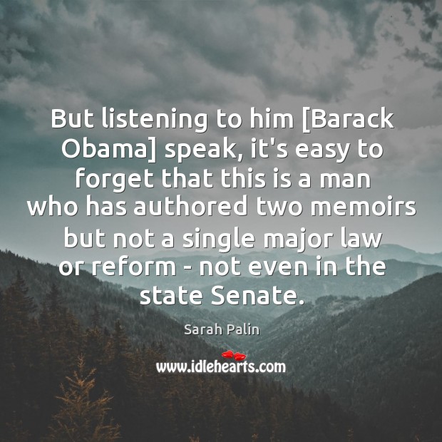 But listening to him [Barack Obama] speak, it’s easy to forget that Sarah Palin Picture Quote