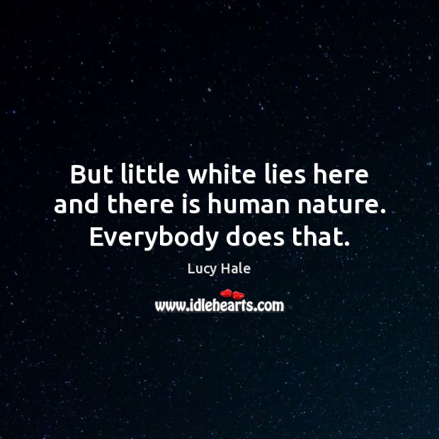 But little white lies here and there is human nature. Everybody does that. Image
