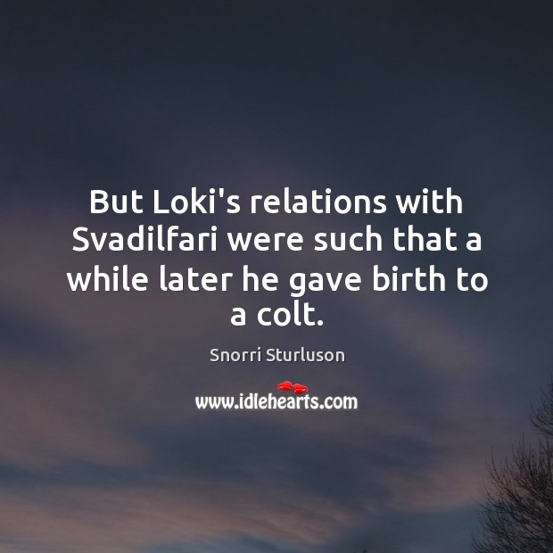 But Loki’s relations with Svadilfari were such that a while later he gave birth to a colt. Image