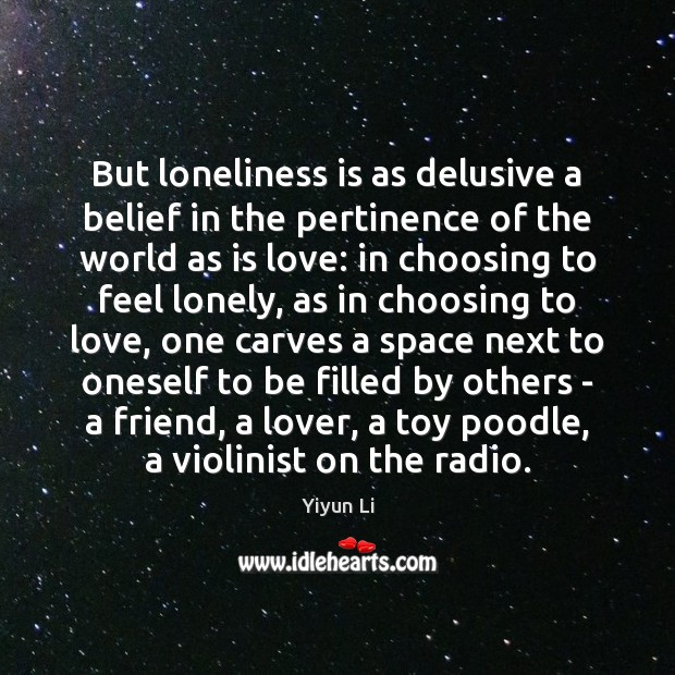 But loneliness is as delusive a belief in the pertinence of the Loneliness Quotes Image