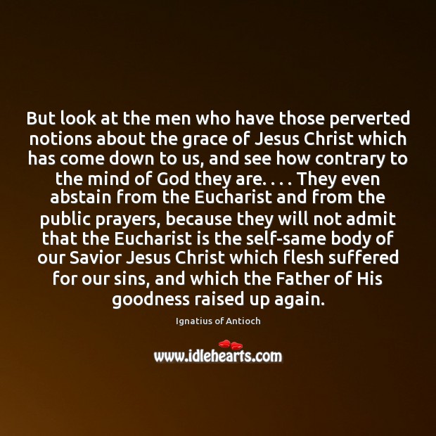 But look at the men who have those perverted notions about the Ignatius of Antioch Picture Quote