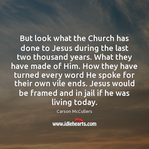 But look what the Church has done to Jesus during the last Carson McCullers Picture Quote