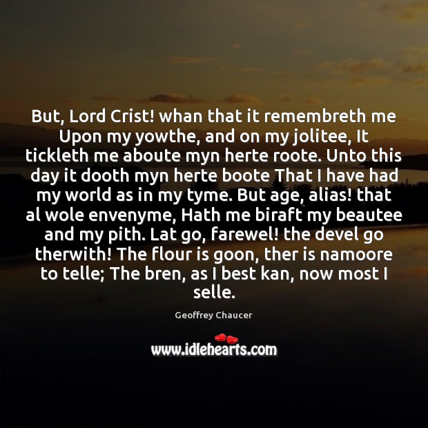 But, Lord Crist! whan that it remembreth me Upon my yowthe, and Image