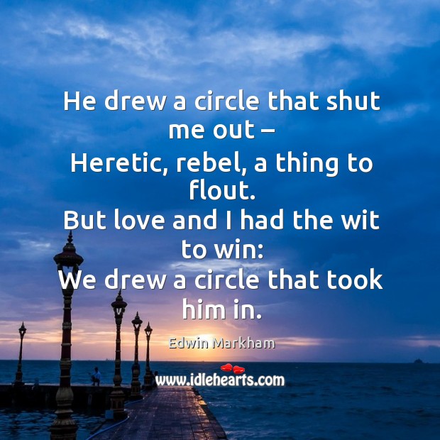But love and I had the wit to win: we drew a circle that took him in. Image