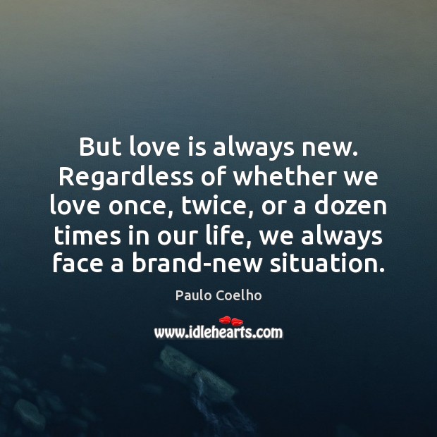 But love is always new. Regardless of whether we love once, twice, Paulo Coelho Picture Quote