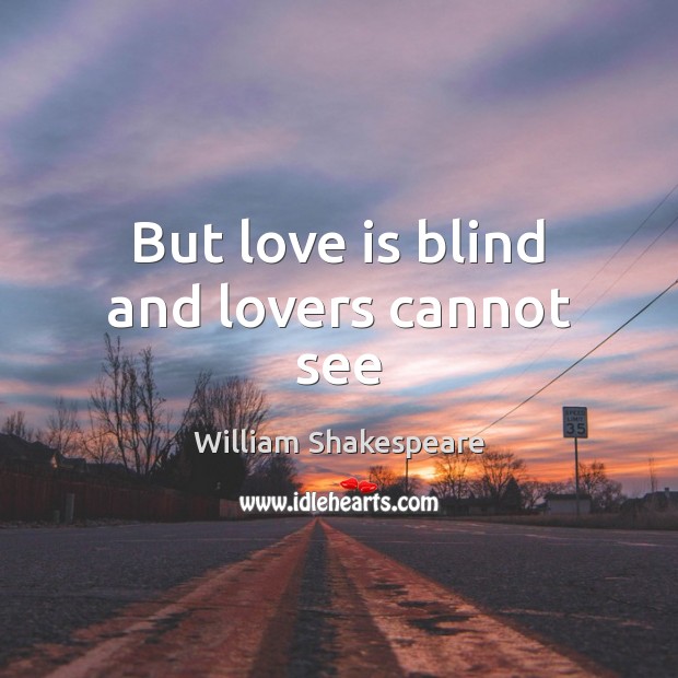 But love is blind and lovers cannot see William Shakespeare Picture Quote