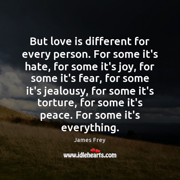 But love is different for every person. For some it’s hate, for Image