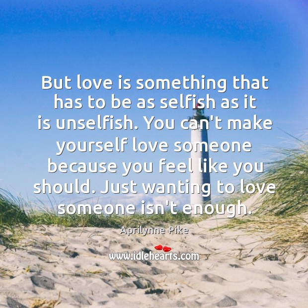 But love is something that has to be as selfish as it Love Is Quotes Image