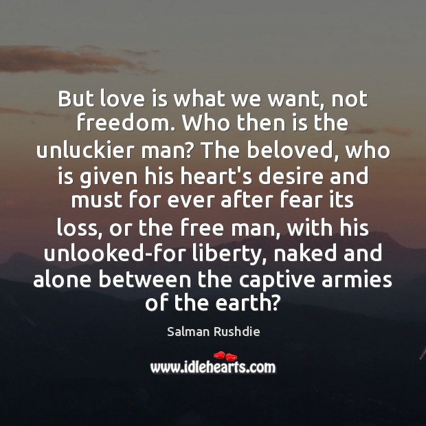 But love is what we want, not freedom. Who then is the Salman Rushdie Picture Quote