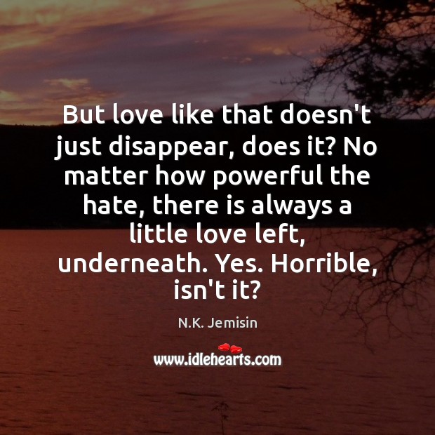 But love like that doesn’t just disappear, does it? No matter how N.K. Jemisin Picture Quote