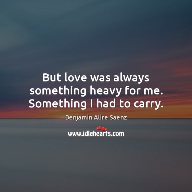 But love was always something heavy for me. Something I had to carry. Image
