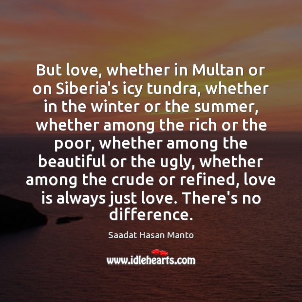 But love, whether in Multan or on Siberia’s icy tundra, whether in Saadat Hasan Manto Picture Quote