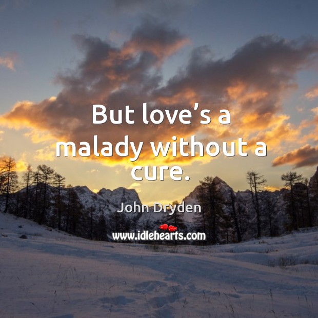 But love’s a malady without a cure. John Dryden Picture Quote