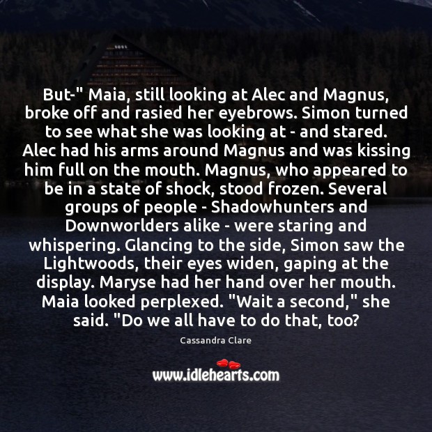 But-” Maia, still looking at Alec and Magnus, broke off and rasied Kissing Quotes Image