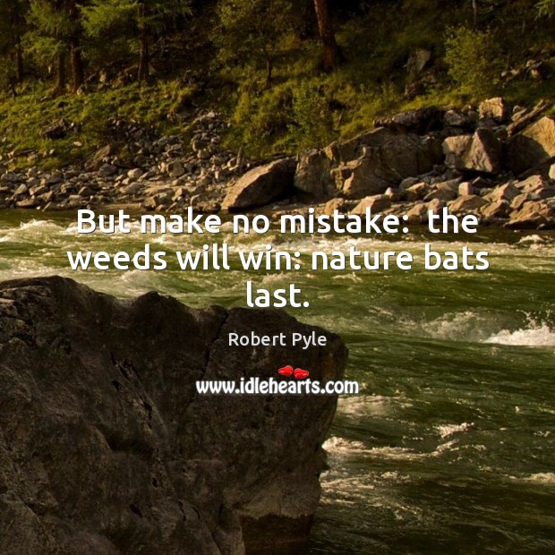 But make no mistake:  the weeds will win: nature bats last. Image