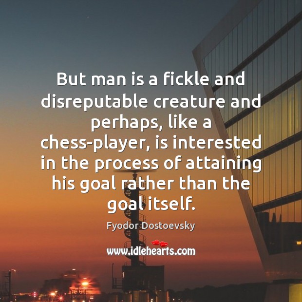 But man is a fickle and disreputable creature and perhaps, like a Image