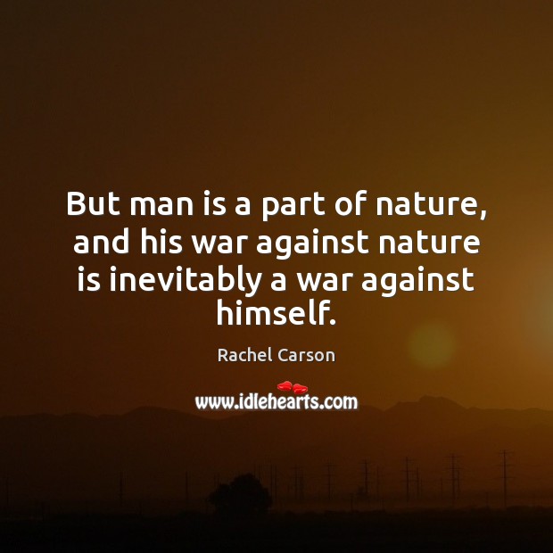 But man is a part of nature, and his war against nature Image