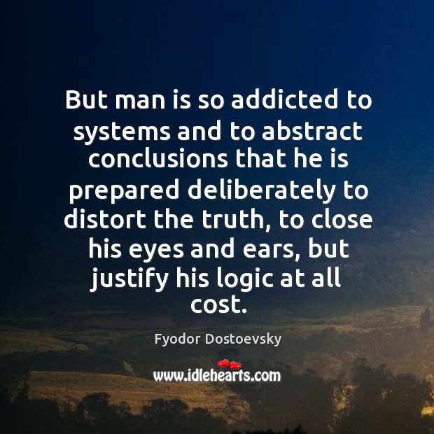 But man is so addicted to systems and to abstract conclusions that Fyodor Dostoevsky Picture Quote