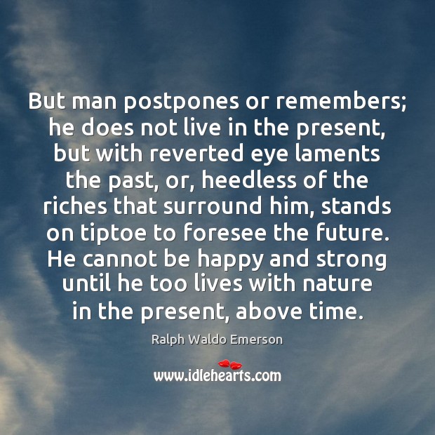 But man postpones or remembers; he does not live in the present, Image