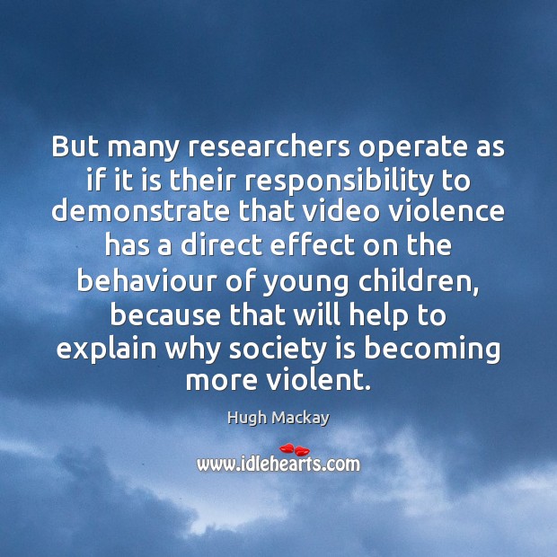 But many researchers operate as if it is their responsibility to demonstrate Hugh Mackay Picture Quote