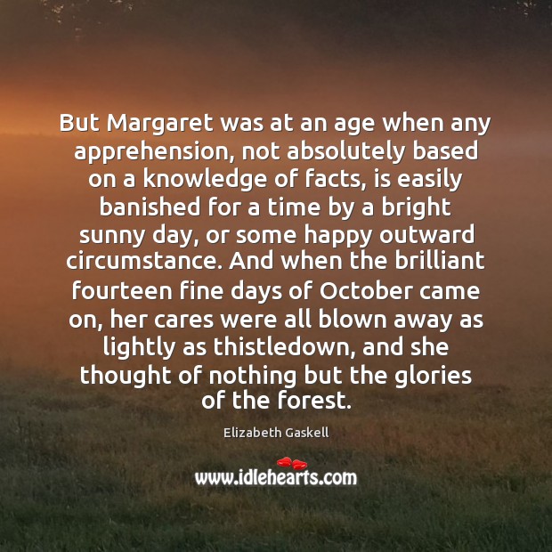 But Margaret was at an age when any apprehension, not absolutely based Elizabeth Gaskell Picture Quote