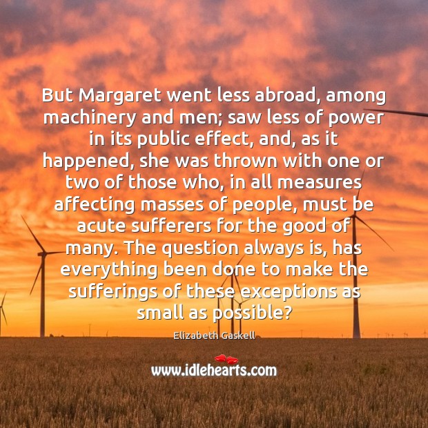 But Margaret went less abroad, among machinery and men; saw less of Elizabeth Gaskell Picture Quote
