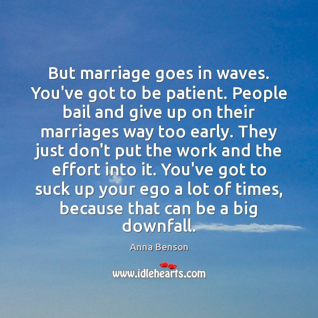 But marriage goes in waves. You’ve got to be patient. People bail Image