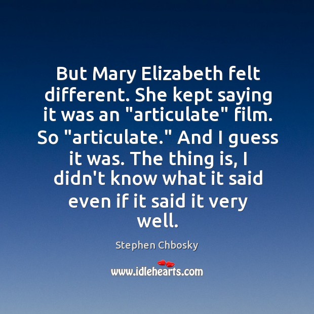 But Mary Elizabeth felt different. She kept saying it was an “articulate” Stephen Chbosky Picture Quote