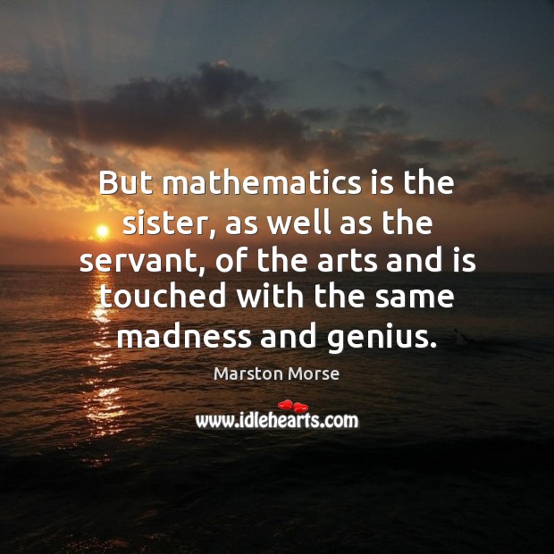But mathematics is the sister, as well as the servant, of the Image