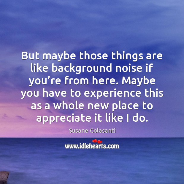 But maybe those things are like background noise if you’re from Appreciate Quotes Image