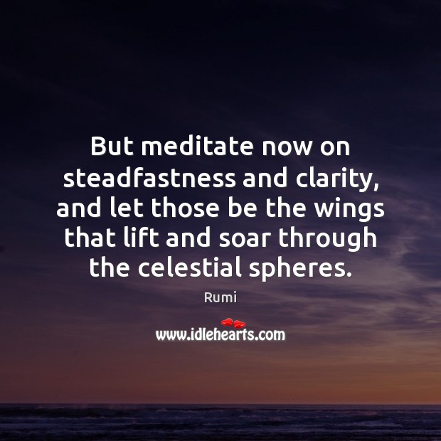 But meditate now on steadfastness and clarity, and let those be the Image